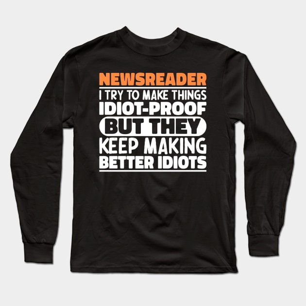 Newsreader I Try To Make Things Idiot Proof But They Keep Making Better Idiots Long Sleeve T-Shirt by The Design Hup